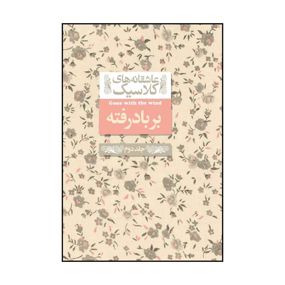 کتاب کتاب عاشقانه های کلاسیک بر باد رفته اثر مارگارت میچل نشر افق جلد دوم اثر مارگارت میچل نشر نشر افق